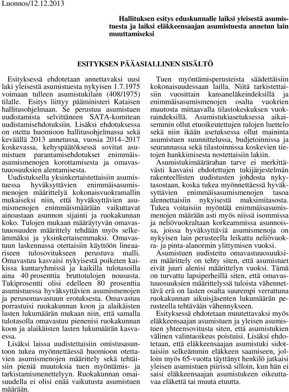 annettavaksi uusi laki yleisestä asumistuesta nykyisen 1.7.1975 voimaan tulleen asumistukilain (408/1975) tilalle. Esitys liittyy pääministeri Kataisen hallitusohjelmaan.