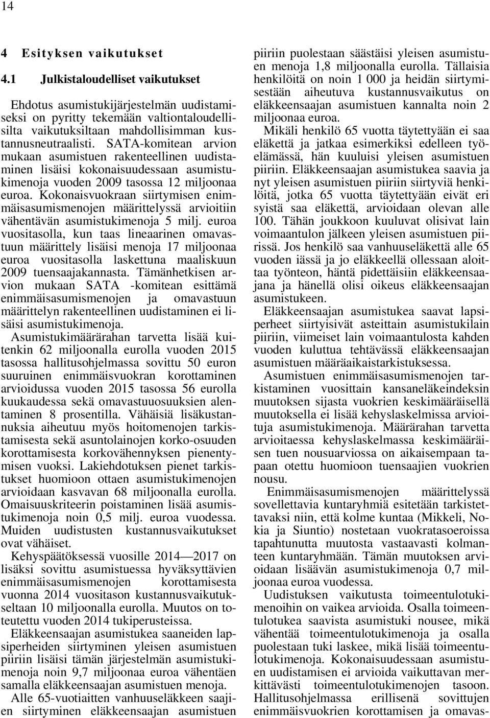 SATA-komitean arvion mukaan asumistuen rakenteellinen uudistaminen lisäisi kokonaisuudessaan asumistukimenoja vuoden 2009 tasossa 12 miljoonaa euroa.