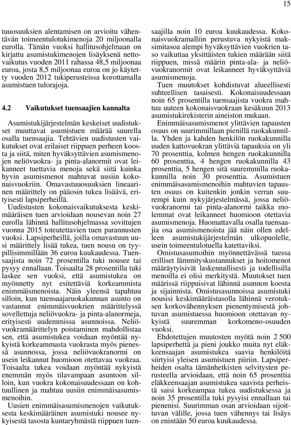 korottamalla asumistuen tulorajoja. 4.2 Vaikutukset tuensaajien kannalta Asumistukijärjestelmän keskeiset uudistukset muuttavat asumistuen määrää suurella osalla tuensaajia.
