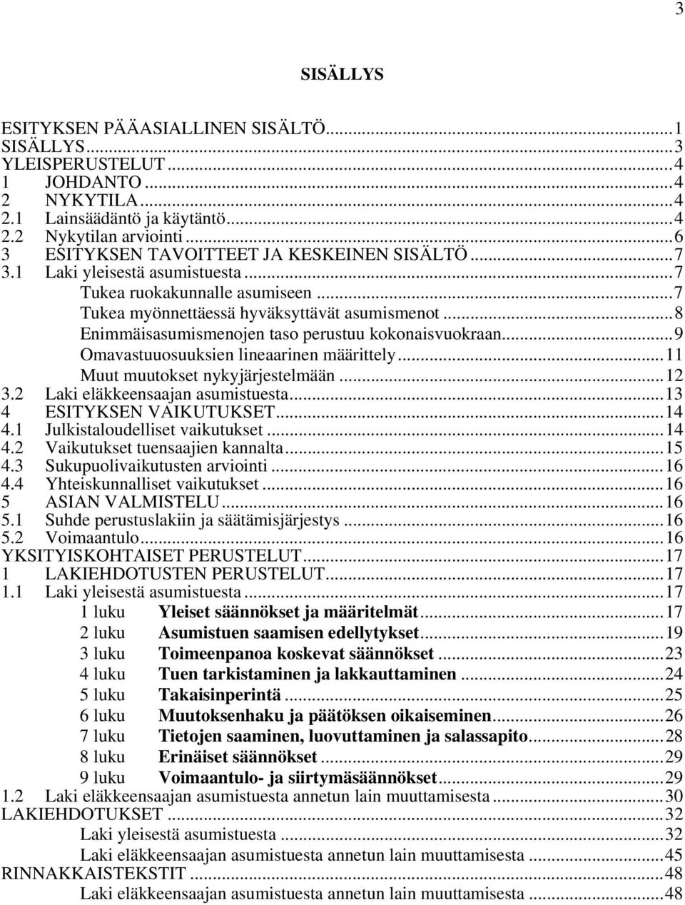 .. 8 Enimmäisasumismenojen taso perustuu kokonaisvuokraan... 9 Omavastuuosuuksien lineaarinen määrittely... 11 Muut muutokset nykyjärjestelmään... 12 3.2 Laki eläkkeensaajan asumistuesta.