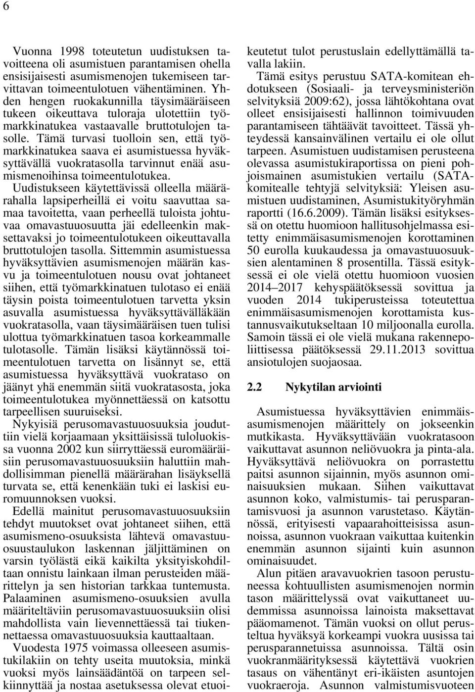 Tämä turvasi tuolloin sen, että työmarkkinatukea saava ei asumistuessa hyväksyttävällä vuokratasolla tarvinnut enää asumismenoihinsa toimeentulotukea.