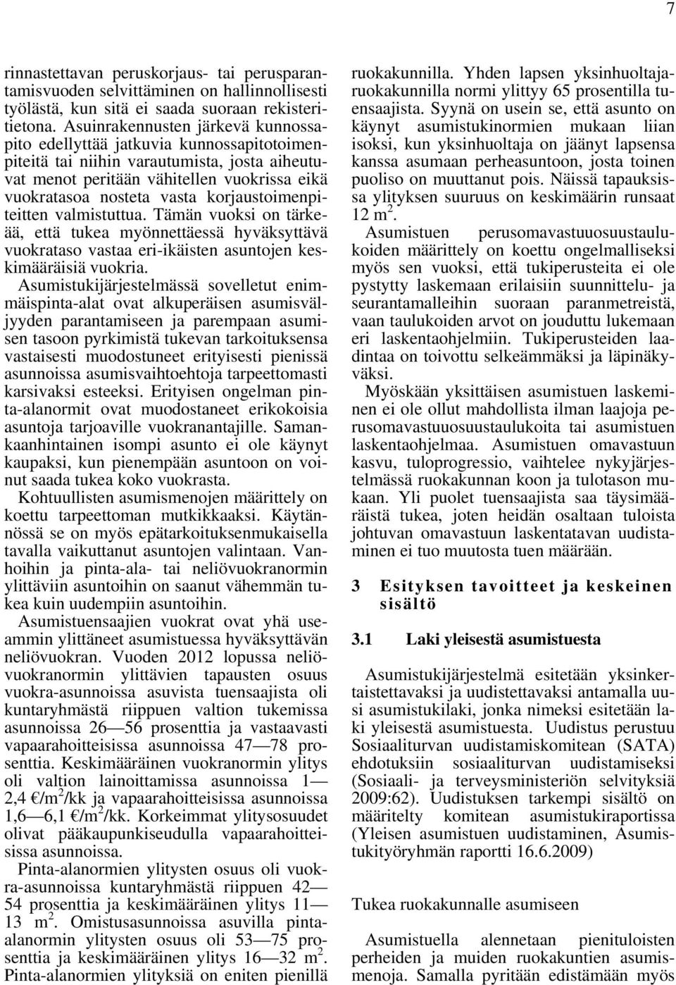 korjaustoimenpiteitten valmistuttua. Tämän vuoksi on tärkeää, että tukea myönnettäessä hyväksyttävä vuokrataso vastaa eri-ikäisten asuntojen keskimääräisiä vuokria.