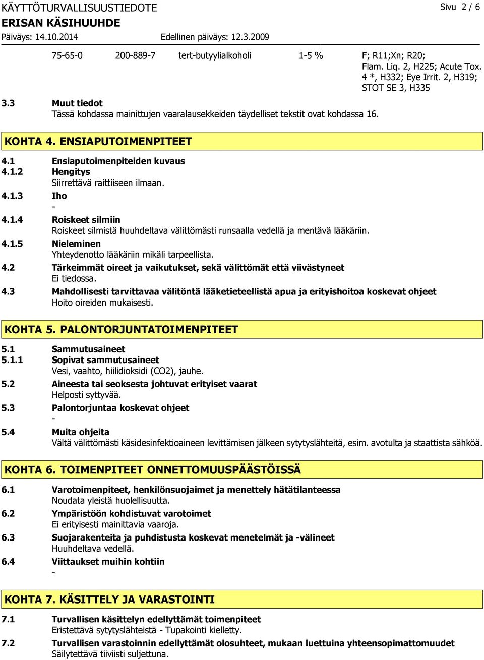 4.1.3 Iho 4.1.4 Roiskeet silmiin Roiskeet silmistä huuhdeltava välittömästi runsaalla vedellä ja mentävä lääkäriin. 4.1.5 Nieleminen Yhteydenotto lääkäriin mikäli tarpeellista. 4.2 Tärkeimmät oireet ja vaikutukset, sekä välittömät että viivästyneet 4.