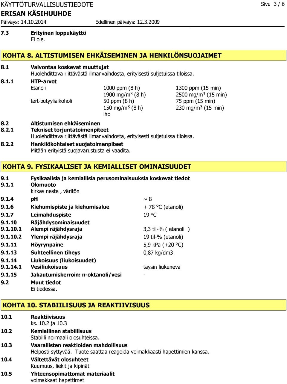 2 Altistumisen ehkäiseminen 8.2.1 Tekniset torjuntatoimenpiteet Huolehdittava riittävästä ilmanvaihdosta, erityisesti suljetuissa tiloissa. 8.2.2 Henkilökohtaiset suojatoimenpiteet Mitään erityistä suojavarustusta ei vaadita.