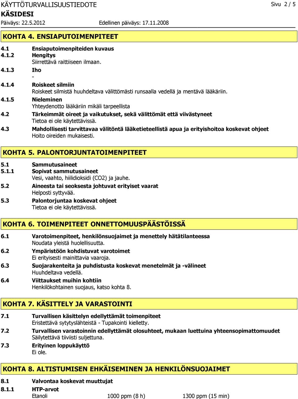 KOHTA 5. PALONTORJUNTATOIMENPITEET 5.1 Sammutusaineet 5.1.1 Sopivat sammutusaineet Vesi, vaahto, hiilidioksidi (CO2) ja jauhe. 5.2 Aineesta tai seoksesta johtuvat erityiset vaarat 5.