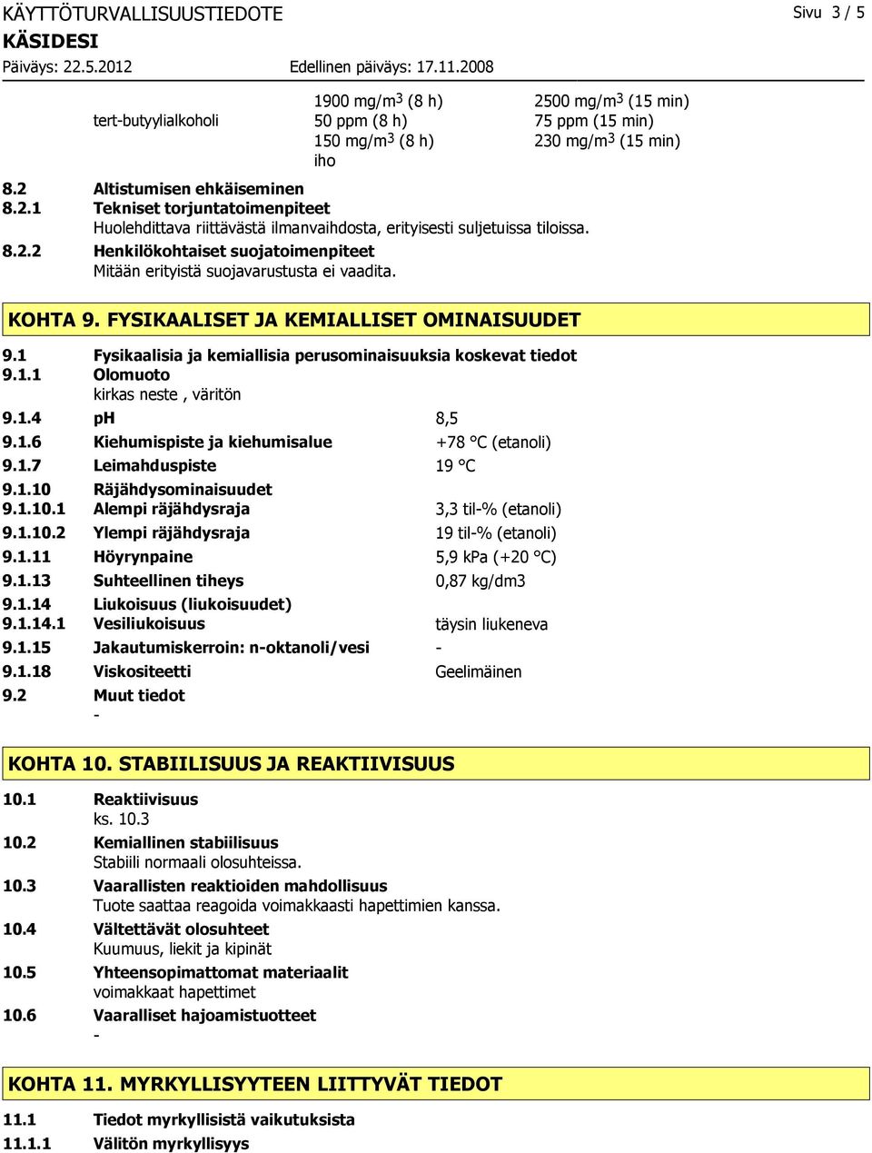 1 Fysikaalisia ja kemiallisia perusominaisuuksia koskevat tiedot 9.1.1 Olomuoto kirkas neste, väritön 9.1.4 ph 8,5 9.1.6 Kiehumispiste ja kiehumisalue +78 C (etanoli) 9.1.7 Leimahduspiste 19 C 9.1.10 Räjähdysominaisuudet 9.