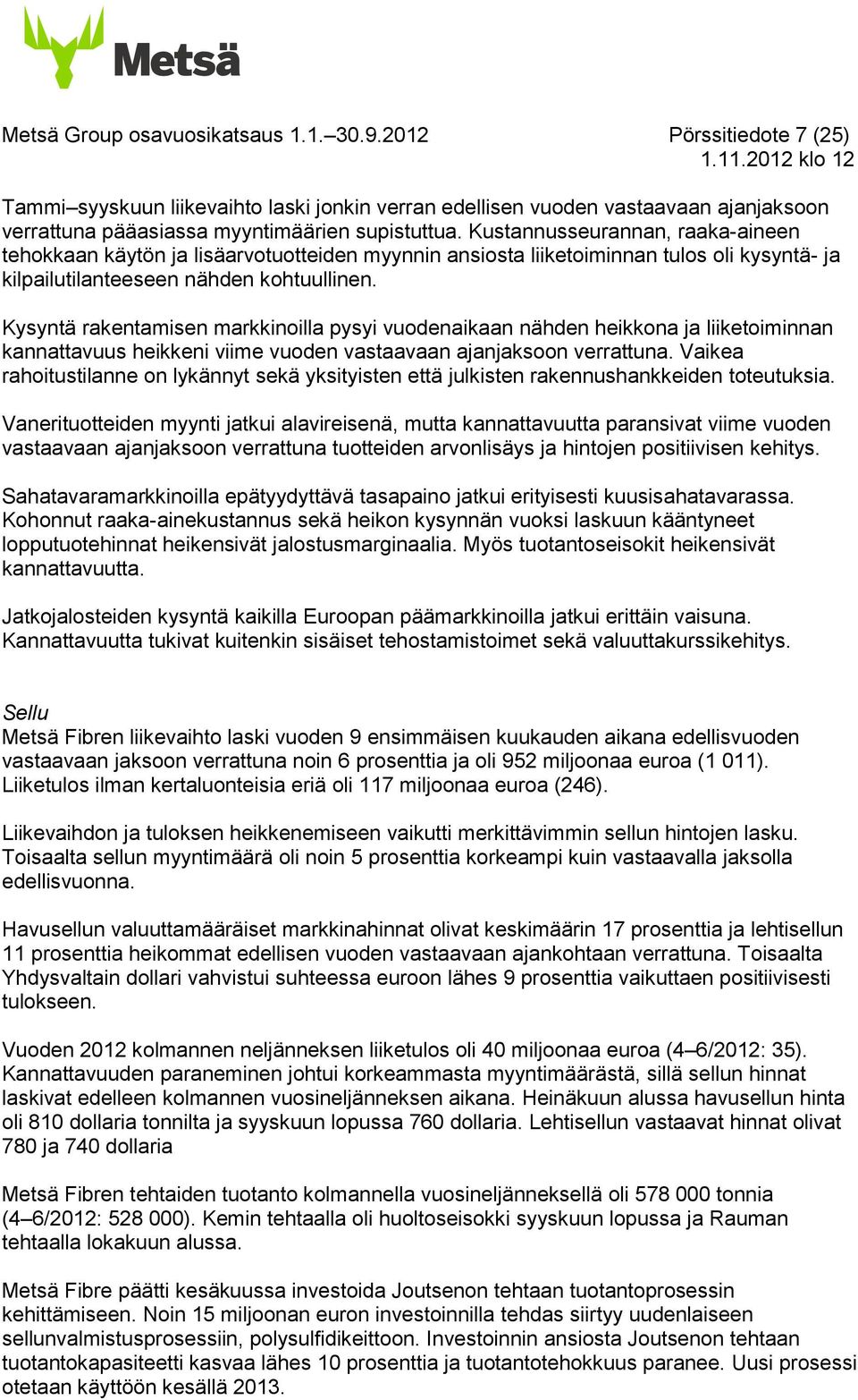 Kysyntä rakentamisen markkinoilla pysyi vuodenaikaan nähden heikkona ja liiketoiminnan kannattavuus heikkeni viime vuoden vastaavaan ajanjaksoon verrattuna.