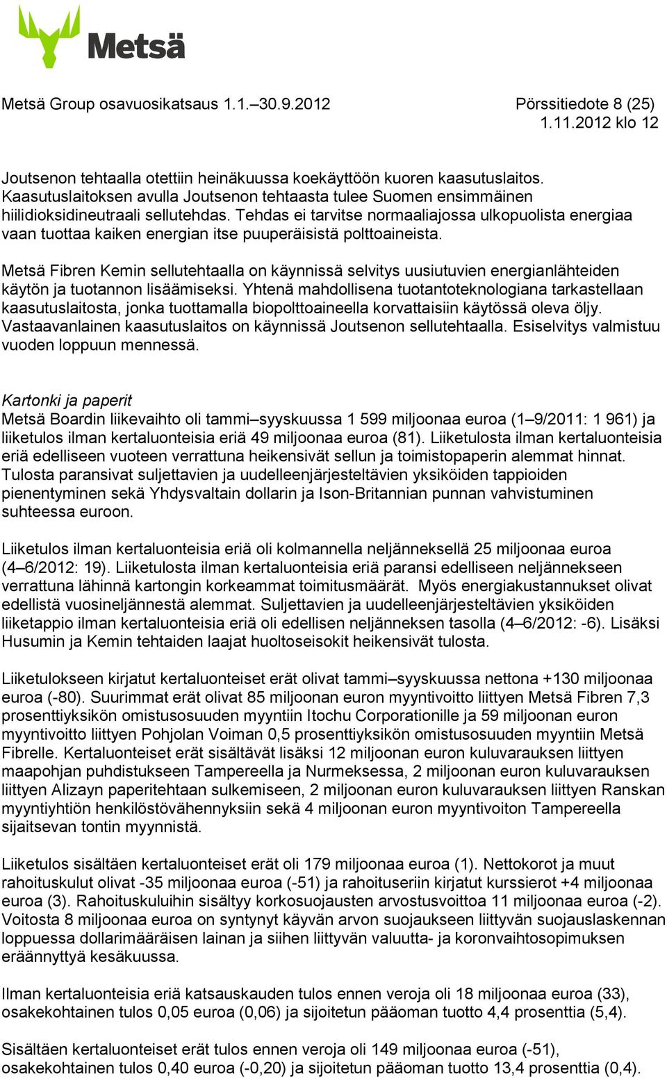 Tehdas ei tarvitse normaaliajossa ulkopuolista energiaa vaan tuottaa kaiken energian itse puuperäisistä polttoaineista.