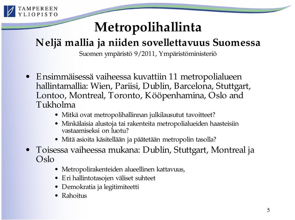 tavoitteet? Minkälaisia alustoja tai rakenteita metropolialueiden haasteisiin vastaamiseksi on luotu? Mitä asioita käsitellään ja päätetään metropolin tasolla?