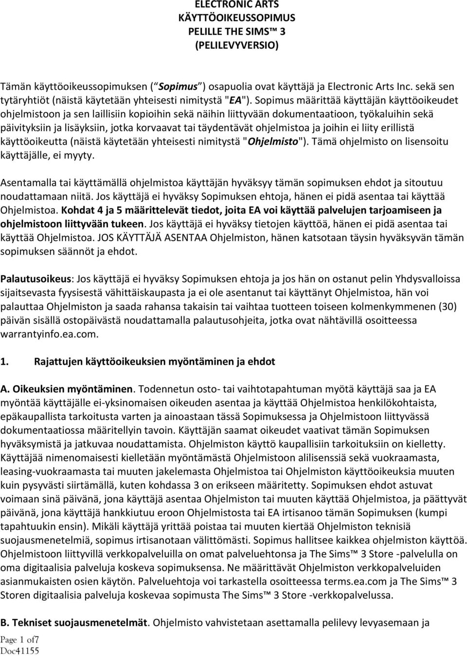 Sopimus määrittää käyttäjän käyttöoikeudet ohjelmistoon ja sen laillisiin kopioihin sekä näihin liittyvään dokumentaatioon, työkaluihin sekä päivityksiin ja lisäyksiin, jotka korvaavat tai