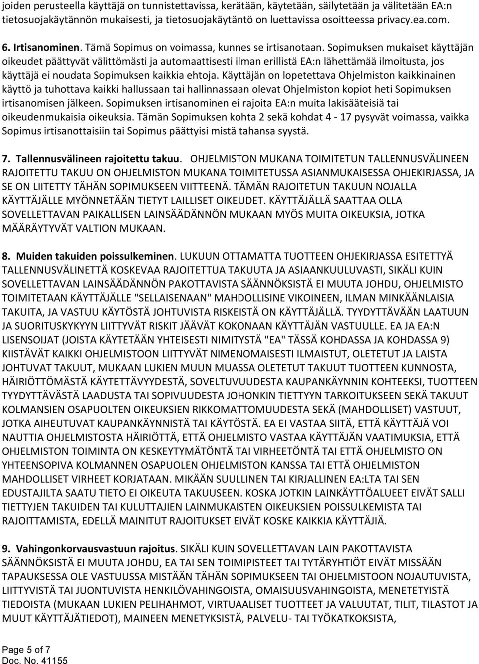 Sopimuksen mukaiset käyttäjän oikeudet päättyvät välittömästi ja automaattisesti ilman erillistä EA:n lähettämää ilmoitusta, jos käyttäjä ei noudata Sopimuksen kaikkia ehtoja.