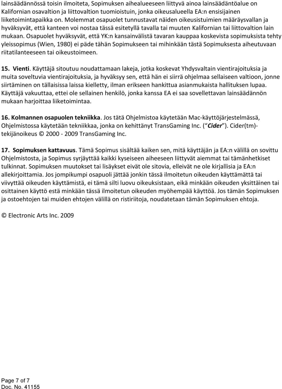 Molemmat osapuolet tunnustavat näiden oikeusistuimien määräysvallan ja hyväksyvät, että kanteen voi nostaa tässä esitetyllä tavalla tai muuten Kalifornian tai liittovaltion lain mukaan.