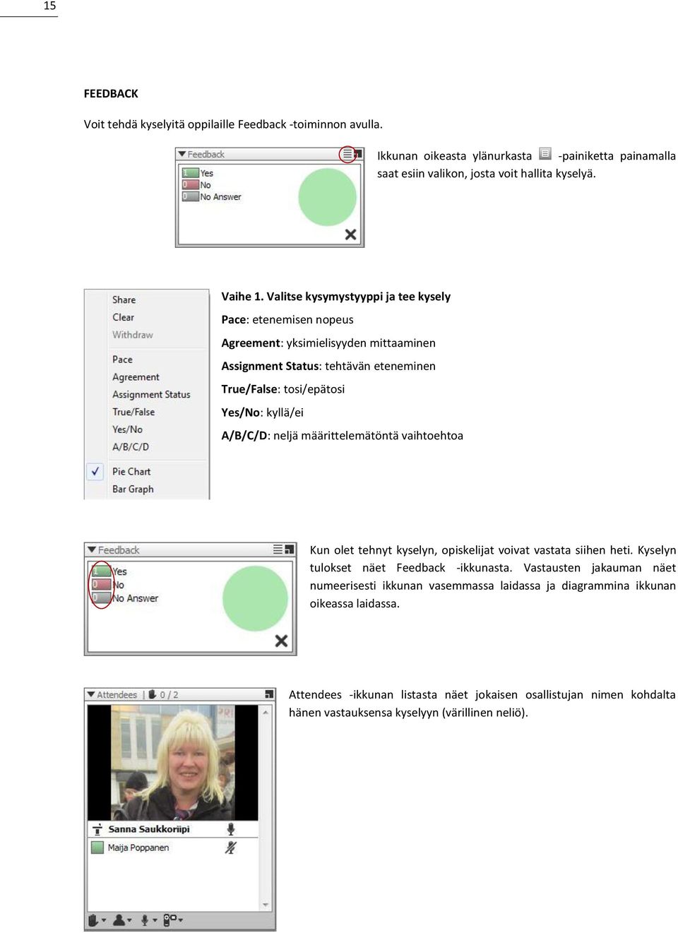 A/B/C/D: neljä määrittelemätöntä vaihtoehtoa Kun olet tehnyt kyselyn, opiskelijat voivat vastata siihen heti. Kyselyn tulokset näet Feedback -ikkunasta.