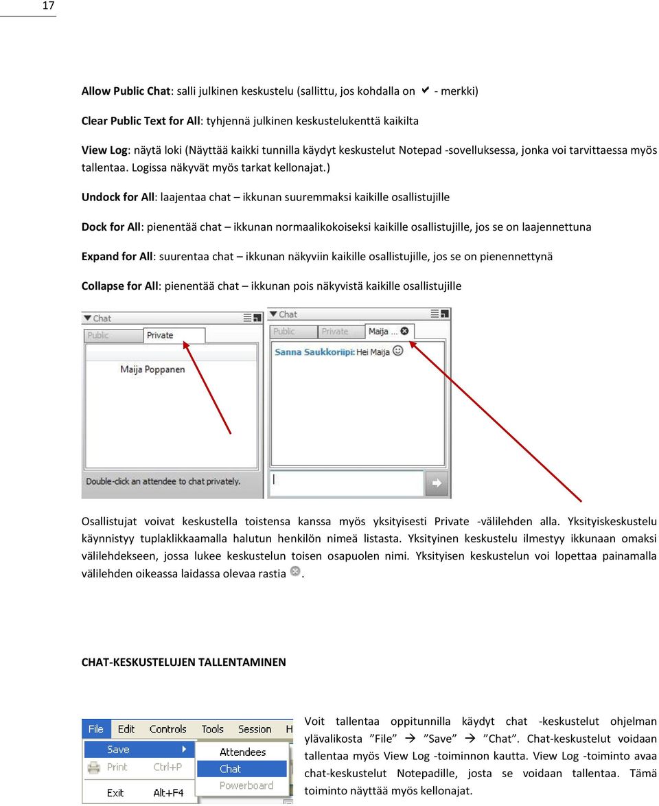 ) Undock for All: laajentaa chat ikkunan suuremmaksi kaikille osallistujille Dock for All: pienentää chat ikkunan normaalikokoiseksi kaikille osallistujille, jos se on laajennettuna Expand for All: