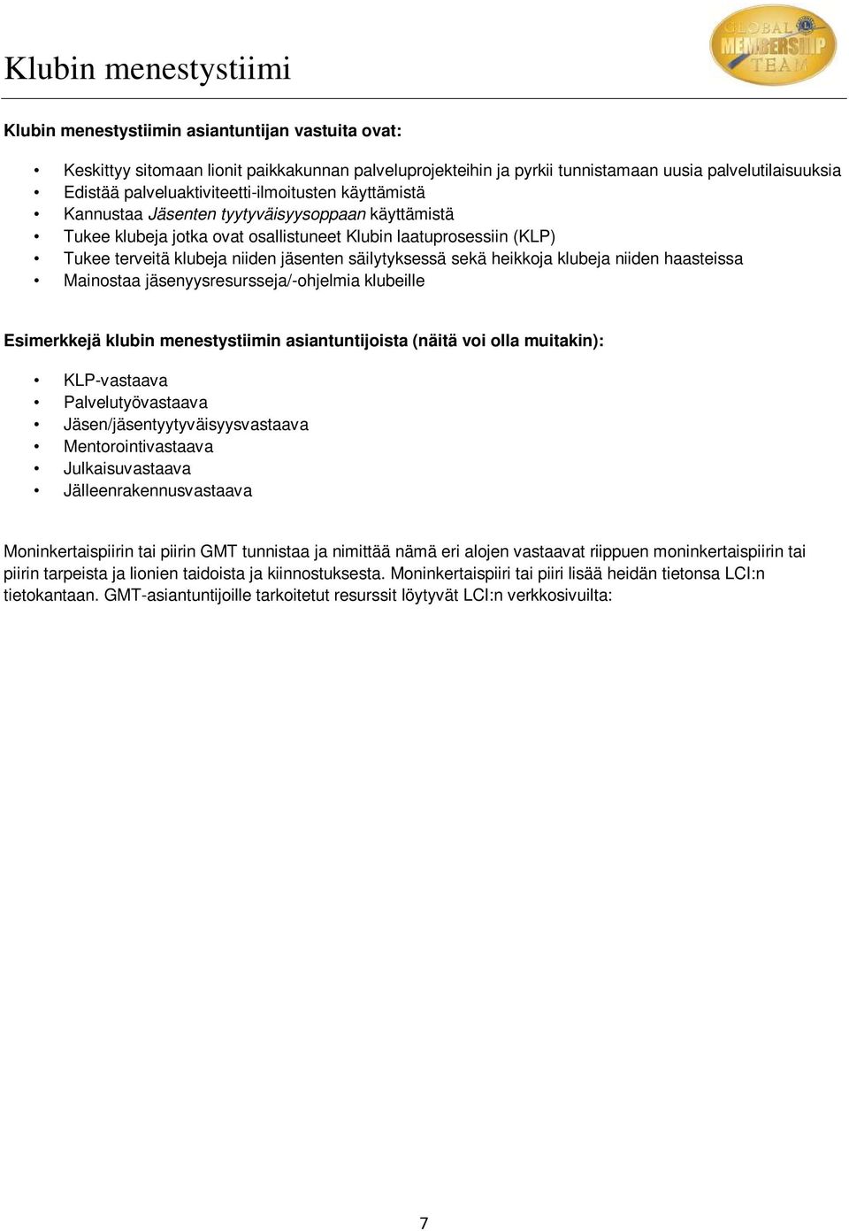 säilytyksessä sekä heikkja klubeja niiden haasteissa Mainstaa jäsenyysresursseja/-hjelmia klubeille Esimerkkejä klubin menestystiimin asiantuntijista (näitä vi lla muitakin): KLP-vastaava