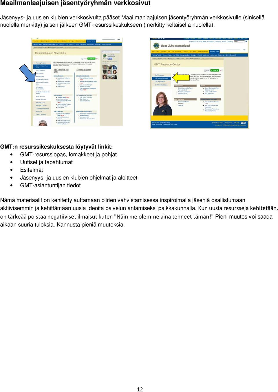GMT:n resurssikeskuksesta löytyvät linkit: GMT-resurssipas, lmakkeet ja phjat Uutiset ja tapahtumat Esitelmät Jäsenyys- ja uusien klubien hjelmat ja alitteet GMT-asiantuntijan tiedt Nämä