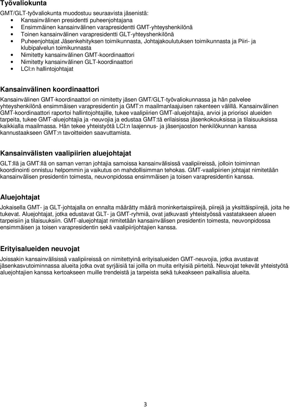 Nimitetty kansainvälinen GLT-krdinaattri LCI:n hallintjhtajat Kansainvälinen krdinaattri Kansainvälinen GMT-krdinaattri n nimitetty jäsen GMT/GLT-työvalikunnassa ja hän palvelee yhteyshenkilönä