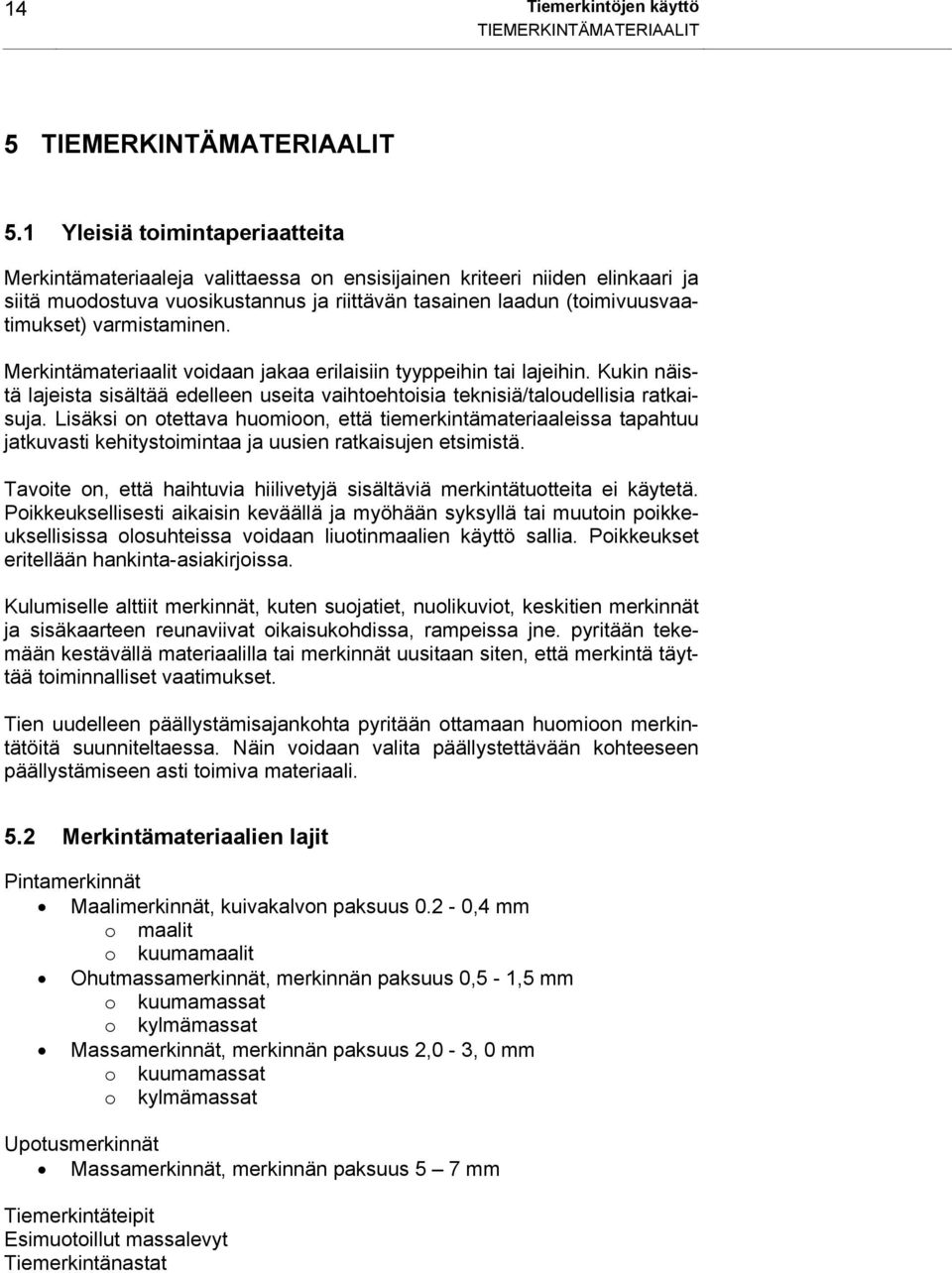 varmistaminen. Merkintämateriaalit voidaan jakaa erilaisiin tyyppeihin tai lajeihin. Kukin näistä lajeista sisältää edelleen useita vaihtoehtoisia teknisiä/taloudellisia ratkaisuja.