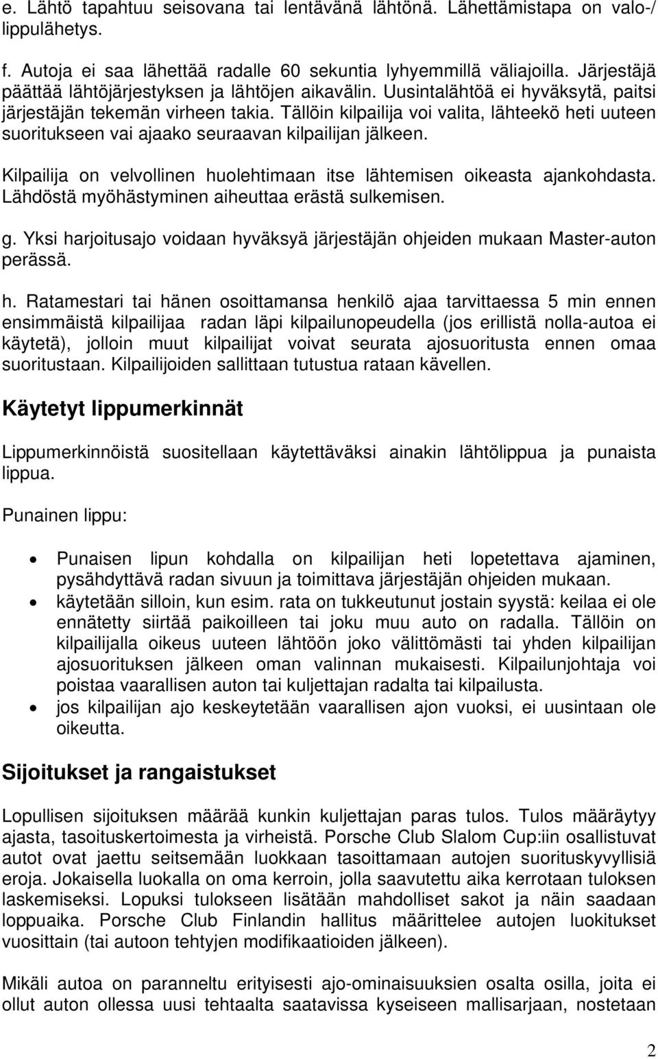 Tällöin kilpailija voi valita, lähteekö heti uuteen suoritukseen vai ajaako seuraavan kilpailijan jälkeen. Kilpailija on velvollinen huolehtimaan itse lähtemisen oikeasta ajankohdasta.