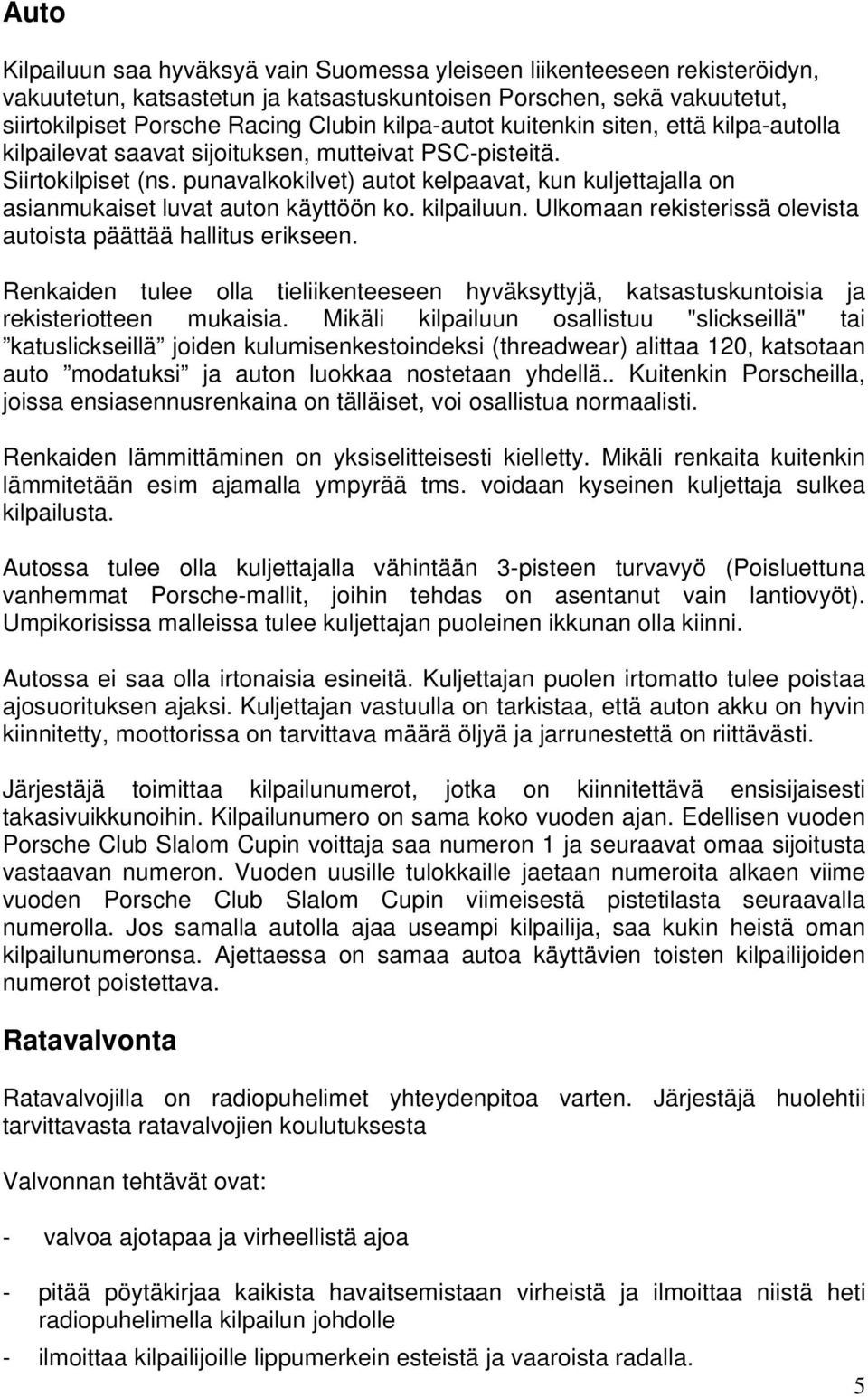 punavalkokilvet) autot kelpaavat, kun kuljettajalla on asianmukaiset luvat auton käyttöön ko. kilpailuun. Ulkomaan rekisterissä olevista autoista päättää hallitus erikseen.