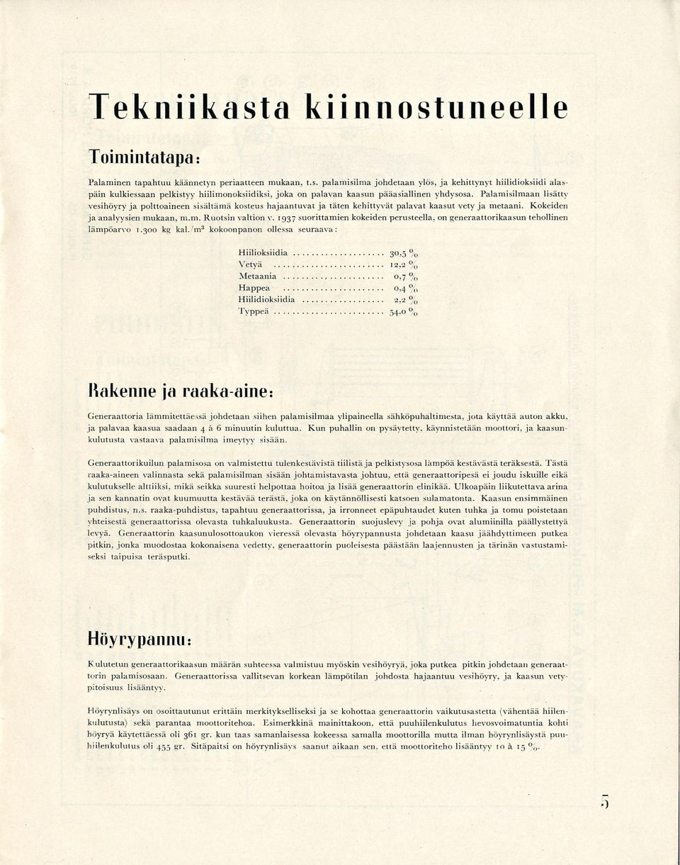 1937 suorittamien kokeiden perusteella, on generaattorikaasun tehollinen lämpöarvo 1.300 kg kai. m 3kokoonpanon ollessa seuraava: Hiilioksiidia 3 ö % Vetyä 12.2 % Metaania, 0,7 % Happea 0.