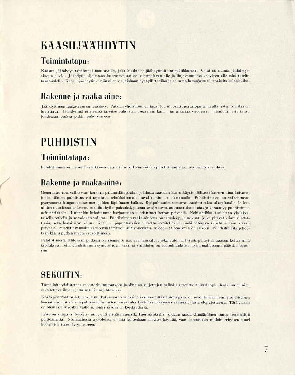 Kaasunjäähdytin ei niin ollen vie lainkaan hyödyllistä tilaaja on samalla suojattu ulkonaisilta kolhaisuilta. Rakenne ja raaka-aine: Jäähdyttimen raaka-aine on teräslevy.