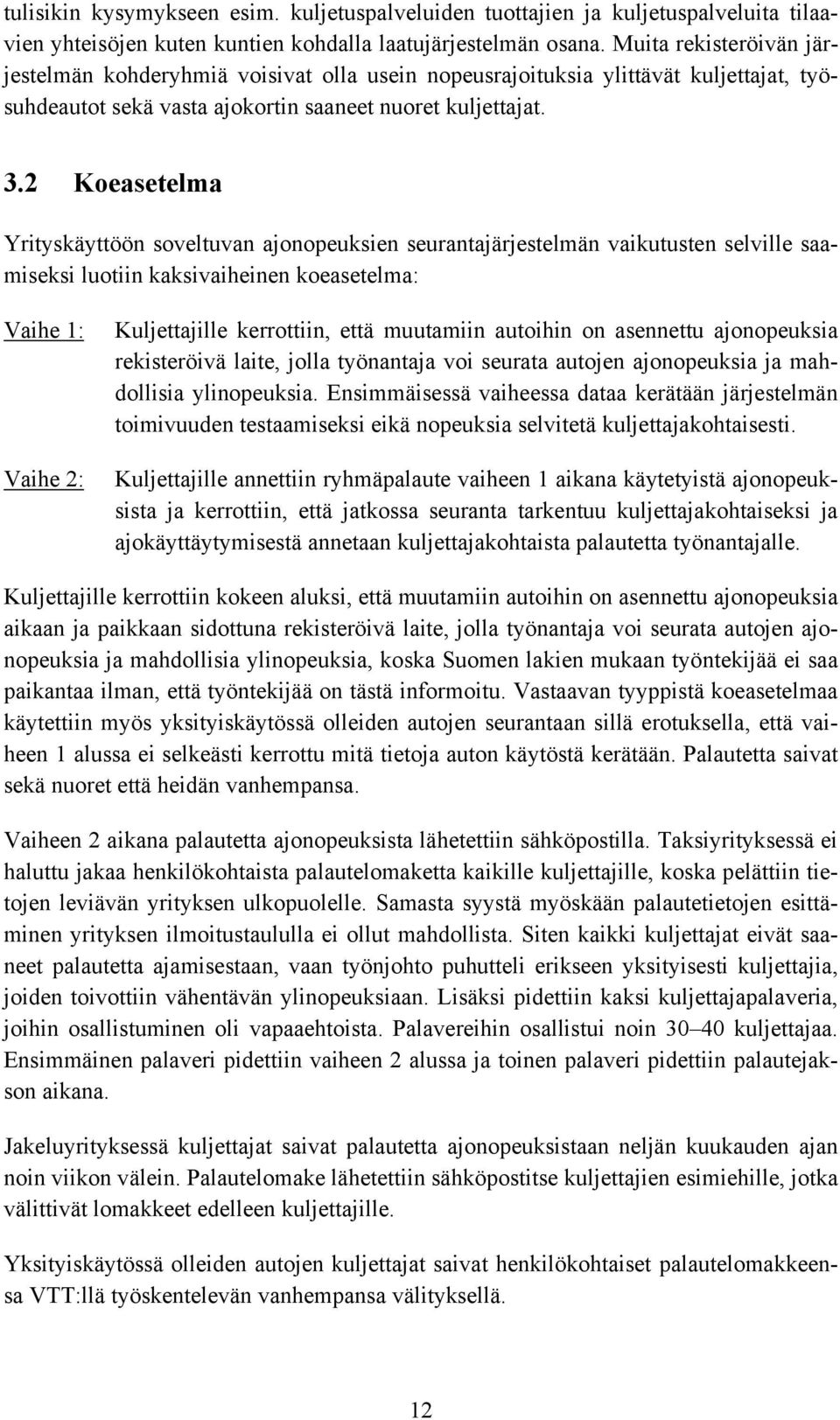 2 Koeasetelma Yrityskäyttöön soveltuvan ajonopeuksien seurantajärjestelmän vaikutusten selville saamiseksi luotiin kaksivaiheinen koeasetelma: Vaihe 1: Vaihe 2: Kuljettajille kerrottiin, että