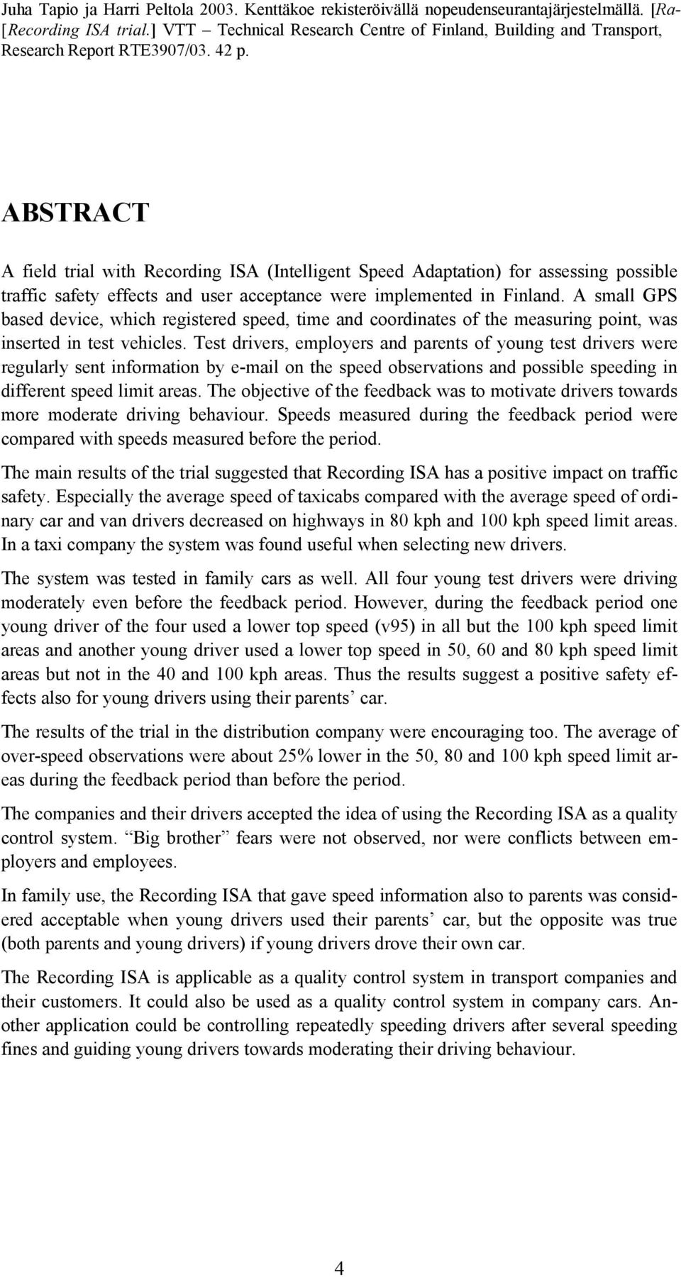 ABSTRACT A field trial with Recording ISA (Intelligent Speed Adaptation) for assessing possible traffic safety effects and user acceptance were implemented in Finland.