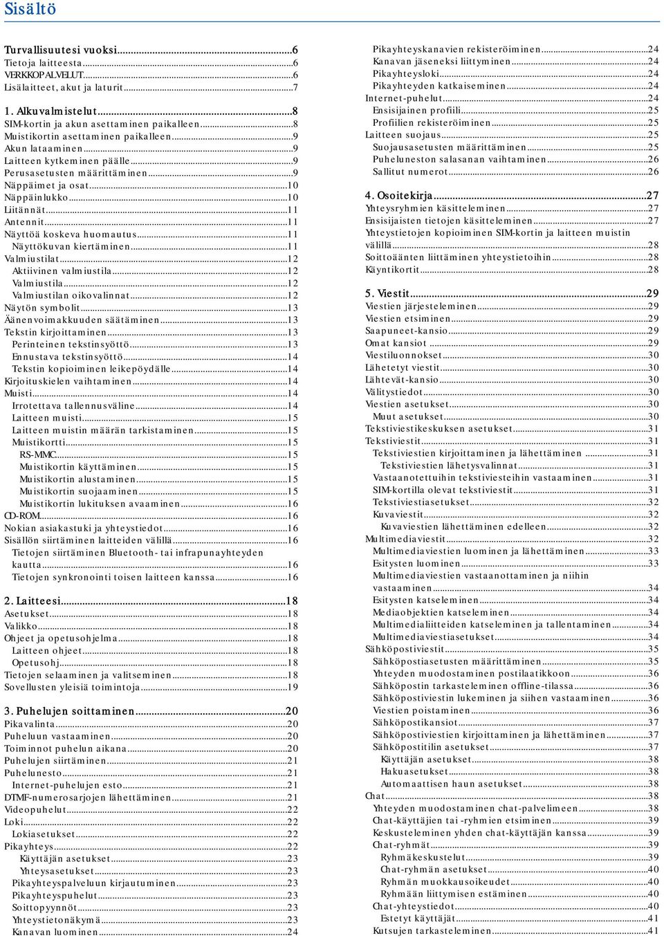 ..11 Näyttöä koskeva huomautus...11 Näyttökuvan kiertäminen...11 Valmiustilat...12 Aktiivinen valmiustila...12 Valmiustila...12 Valmiustilan oikovalinnat...12 Näytön symbolit.