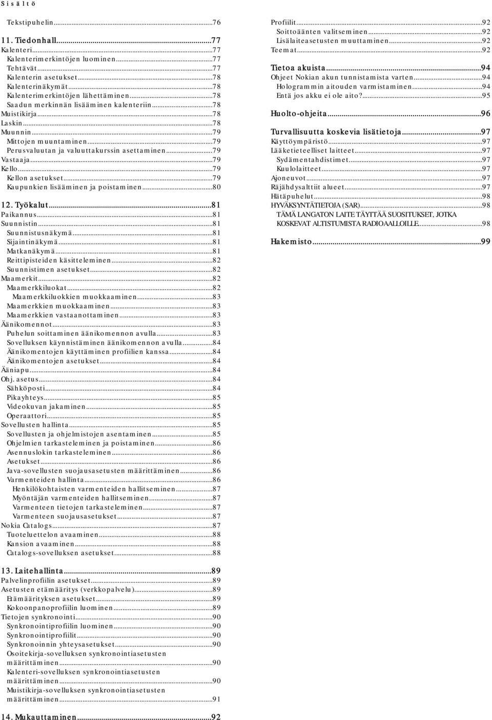 ..79 Kellon asetukset...79 Kaupunkien lisääminen ja poistaminen...80 12. Työkalut...81 Paikannus...81 Suunnistin...81 Suunnistusnäkymä...81 Sijaintinäkymä...81 Matkanäkymä.