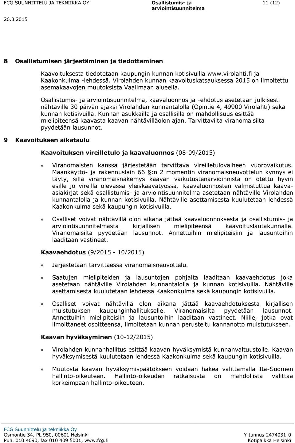 , kaavaluonnos ja -ehdotus asetetaan julkisesti nähtäville 30 päivän ajaksi Virolahden kunnantalolla (Opintie 4, 49900 Virolahti) sekä kunnan kotisivuilla.