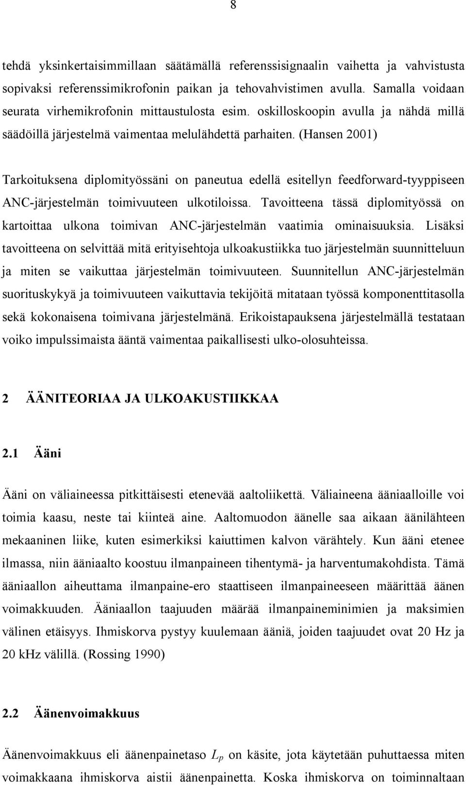 (Hansen 2001) Tarkoituksena diplomityössäni on paneutua edellä esitellyn feedforward-tyyppiseen ANC-järjestelmän toimivuuteen ulkotiloissa.