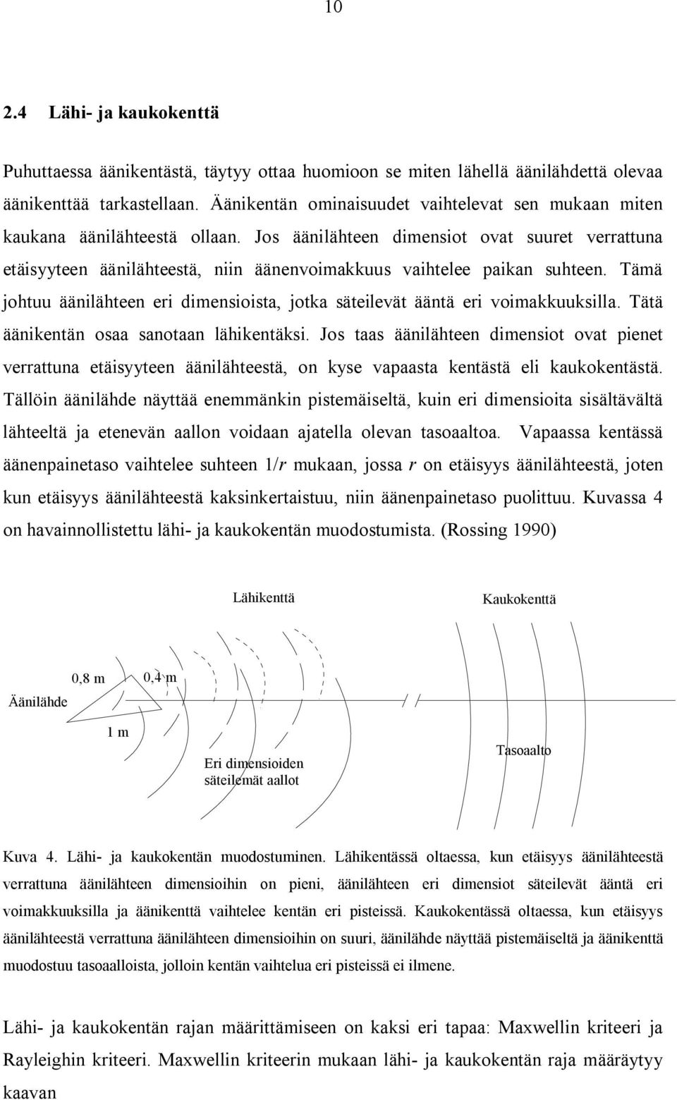 Jos äänilähteen dimensiot ovat suuret verrattuna etäisyyteen äänilähteestä, niin äänenvoimakkuus vaihtelee paikan suhteen.