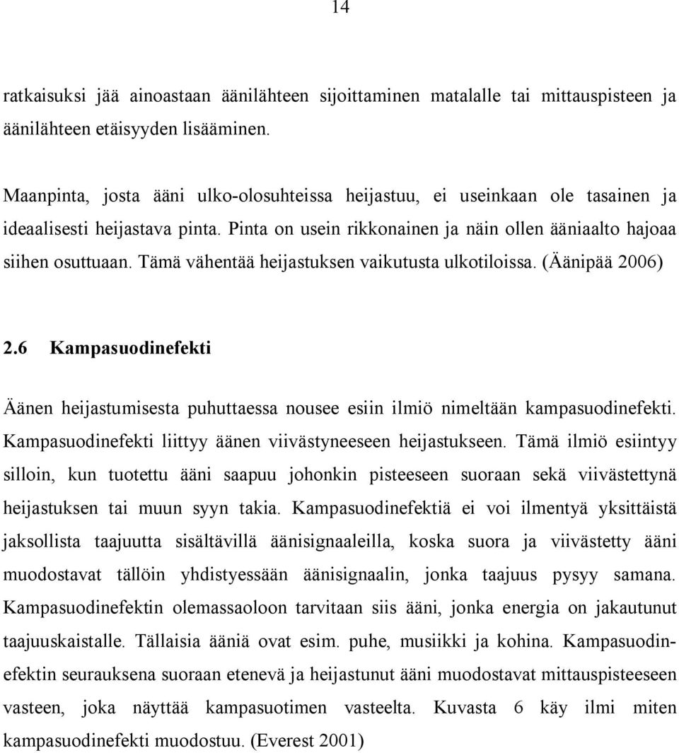 Tämä vähentää heijastuksen vaikutusta ulkotiloissa. (Äänipää 2006) 2.6 Kampasuodinefekti Äänen heijastumisesta puhuttaessa nousee esiin ilmiö nimeltään kampasuodinefekti.