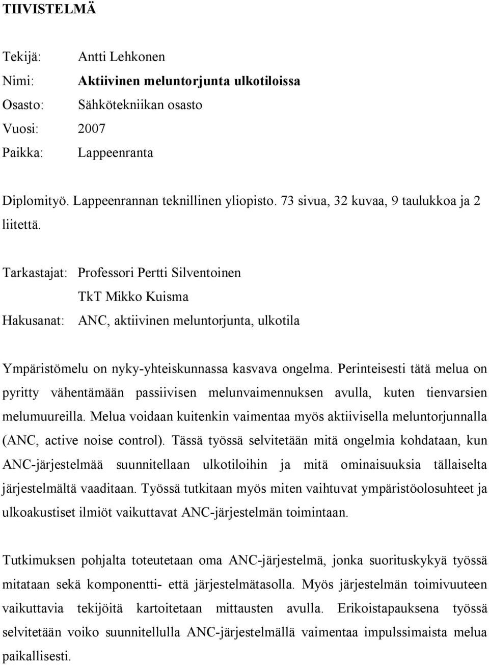 Tarkastajat: Professori Pertti Silventoinen TkT Mikko Kuisma Hakusanat: ANC, aktiivinen meluntorjunta, ulkotila Ympäristömelu on nyky-yhteiskunnassa kasvava ongelma.