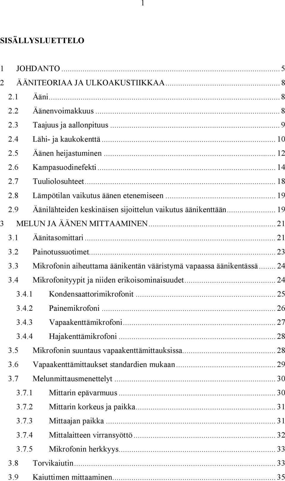 .. 19 3 MELUN JA ÄÄNEN MITTAAMINEN... 21 3.1 Äänitasomittari... 21 3.2 Painotussuotimet... 23 3.3 Mikrofonin aiheuttama äänikentän vääristymä vapaassa äänikentässä... 24 3.