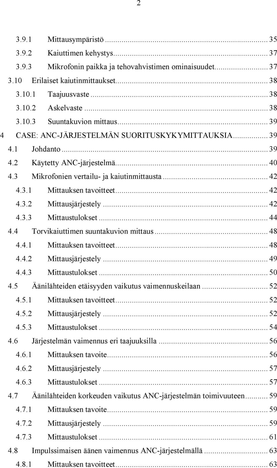 3.1 Mittauksen tavoitteet... 42 4.3.2 Mittausjärjestely... 42 4.3.3 Mittaustulokset... 44 4.4 Torvikaiuttimen suuntakuvion mittaus... 48 4.4.1 Mittauksen tavoitteet... 48 4.4.2 Mittausjärjestely... 49 4.