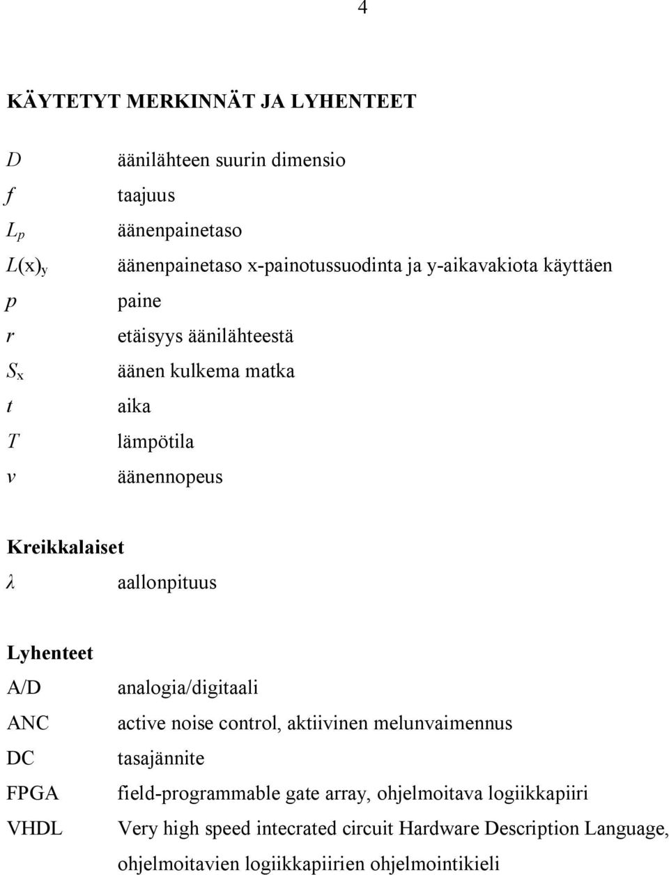 aallonpituus Lyhenteet A/D ANC DC FPGA VHDL analogia/digitaali active noise control, aktiivinen melunvaimennus tasajännite