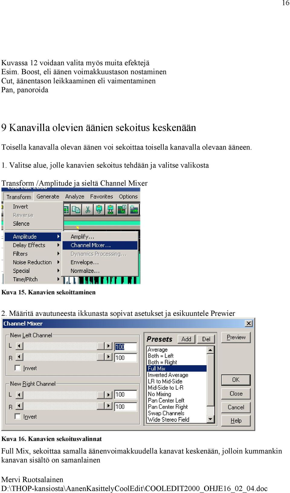 kanavalla olevan äänen voi sekoittaa toisella kanavalla olevaan ääneen. 1.