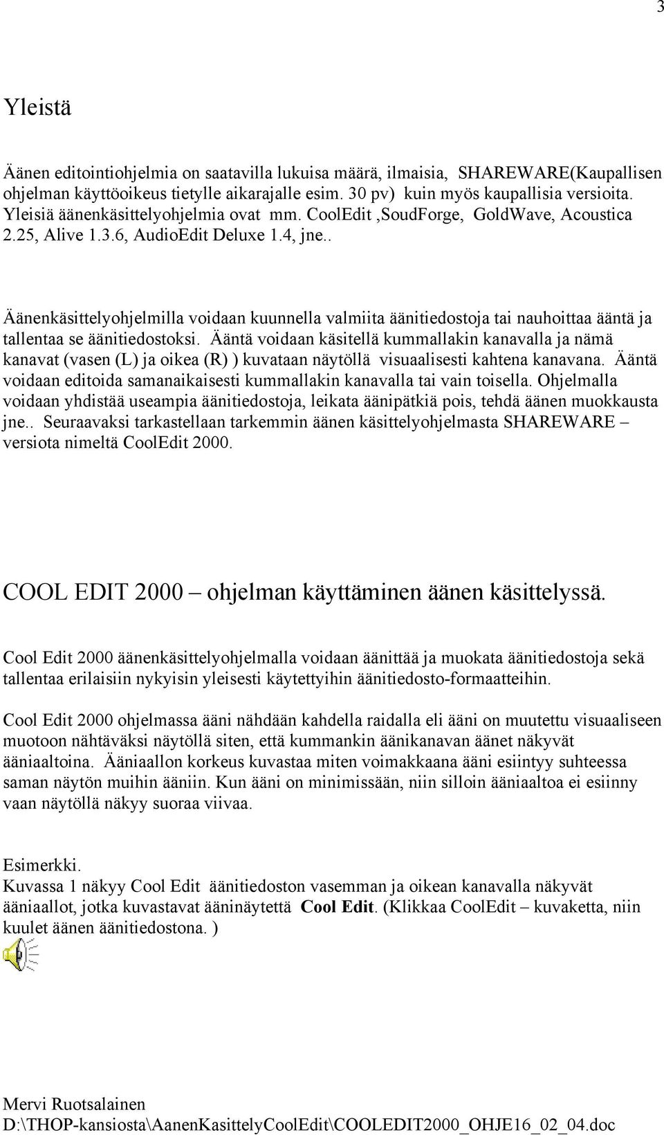 . Äänenkäsittelyohjelmilla voidaan kuunnella valmiita äänitiedostoja tai nauhoittaa ääntä ja tallentaa se äänitiedostoksi.