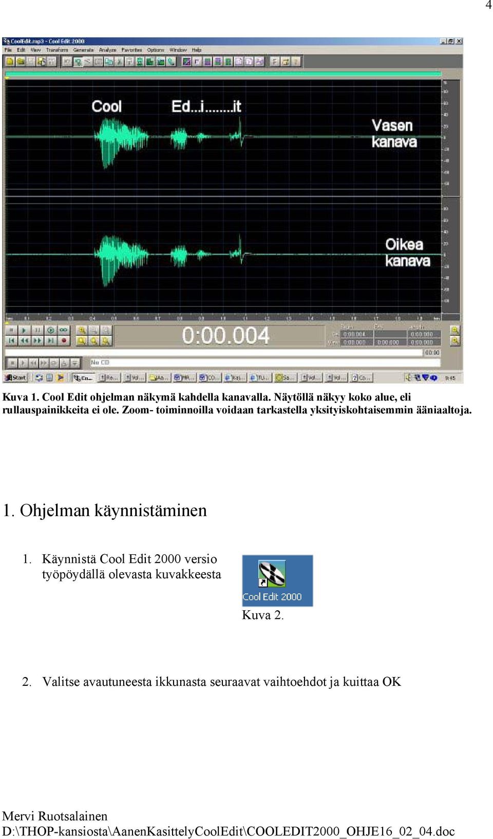 Zoom- toiminnoilla voidaan tarkastella yksityiskohtaisemmin ääniaaltoja. 1.