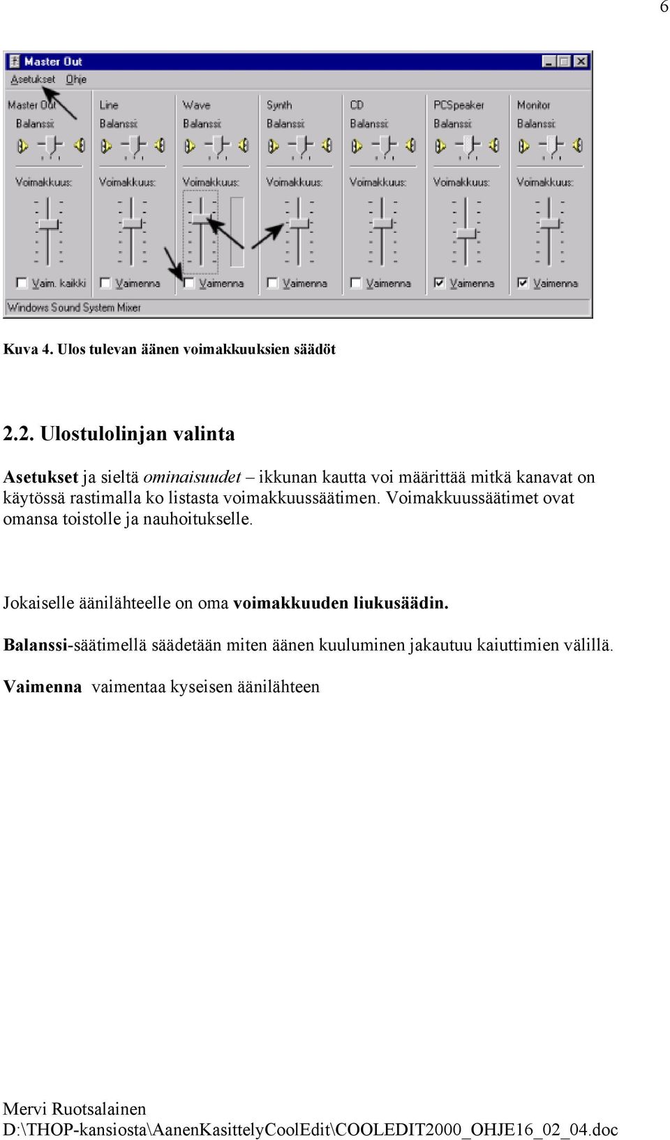 käytössä rastimalla ko listasta voimakkuussäätimen. Voimakkuussäätimet ovat omansa toistolle ja nauhoitukselle.