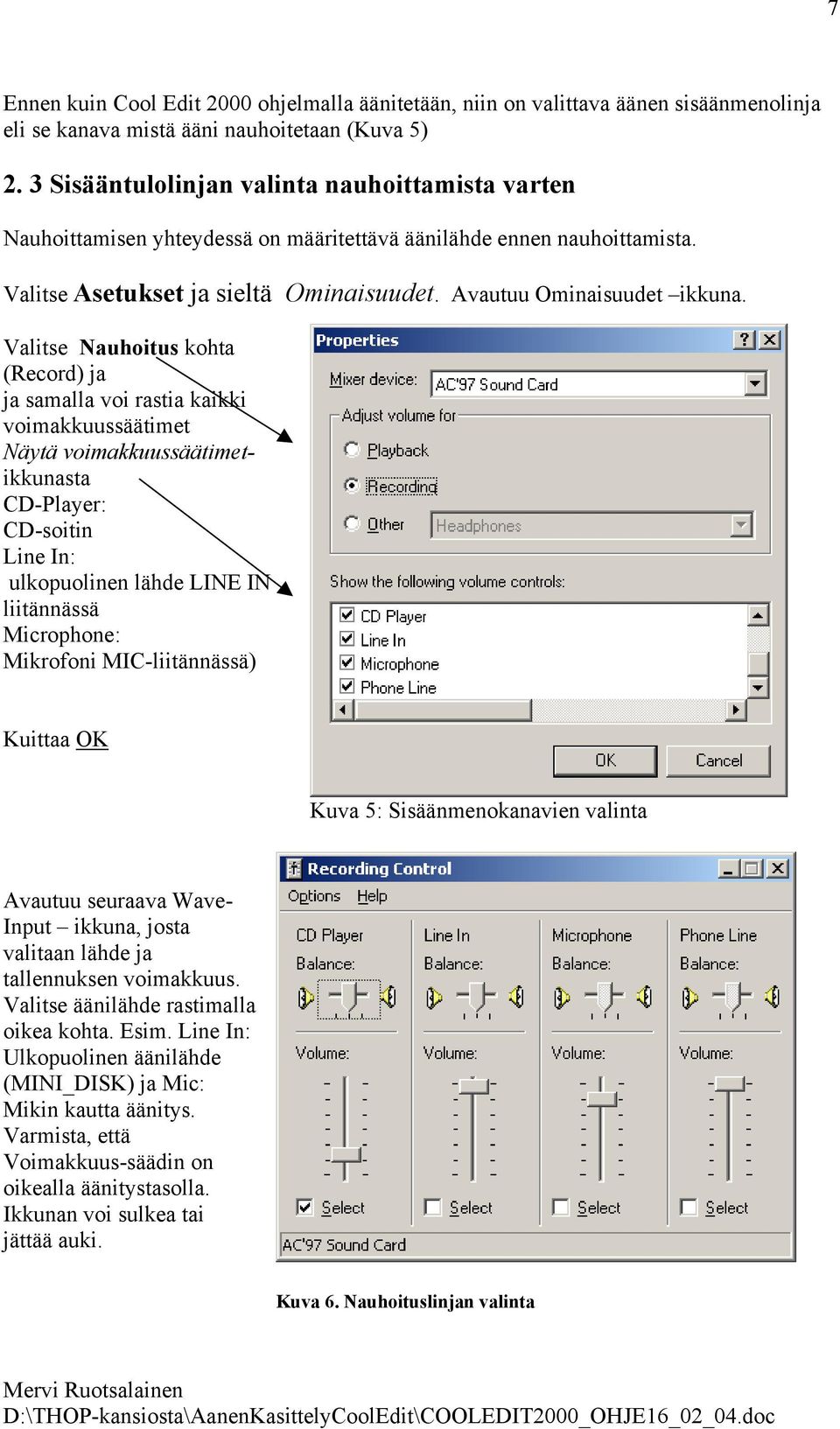 Valitse Nauhoitus kohta (Record) ja ja samalla voi rastia kaikki voimakkuussäätimet Näytä voimakkuussäätimetikkunasta CD-Player: CD-soitin Line In: ulkopuolinen lähde LINE IN liitännässä Microphone: