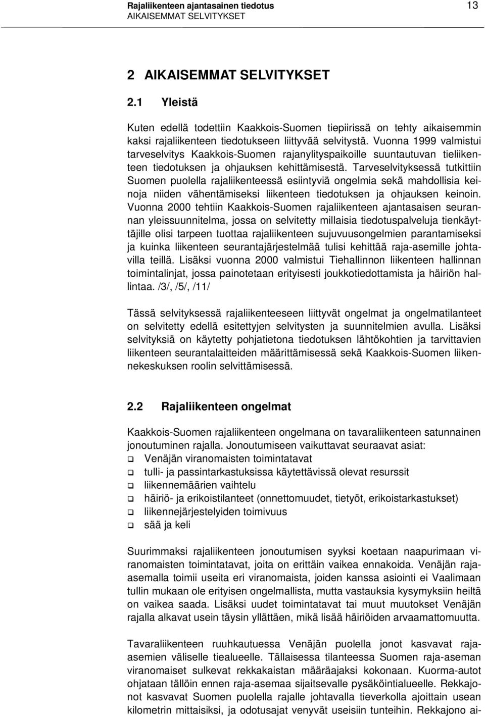 Vuonna 1999 valmistui tarveselvitys Kaakkois-Suomen rajanylityspaikoille suuntautuvan tieliikenteen tiedotuksen ja ohjauksen kehittämisestä.