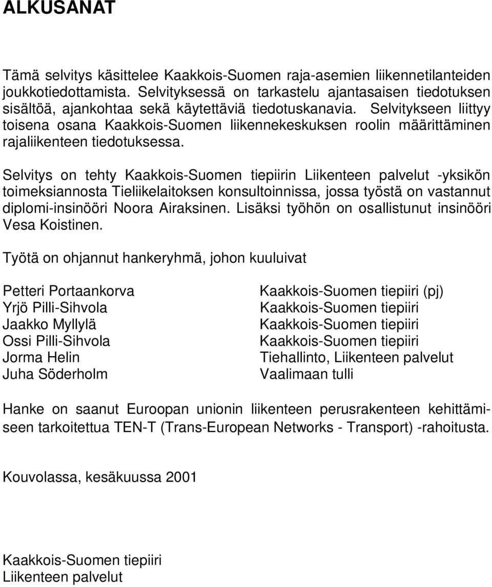 Selvitykseen liittyy toisena osana Kaakkois-Suomen liikennekeskuksen roolin määrittäminen rajaliikenteen tiedotuksessa.