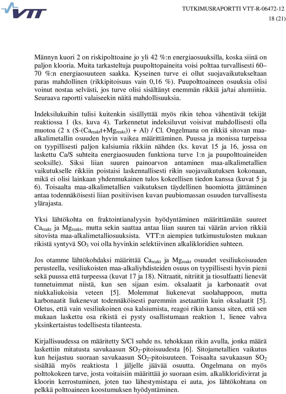 Puupolttoaineen osuuksia olisi voinut nostaa selvästi, jos turve olisi sisältänyt enemmän rikkiä ja/tai alumiinia. Seuraava raportti valaiseekin näitä mahdollisuuksia.