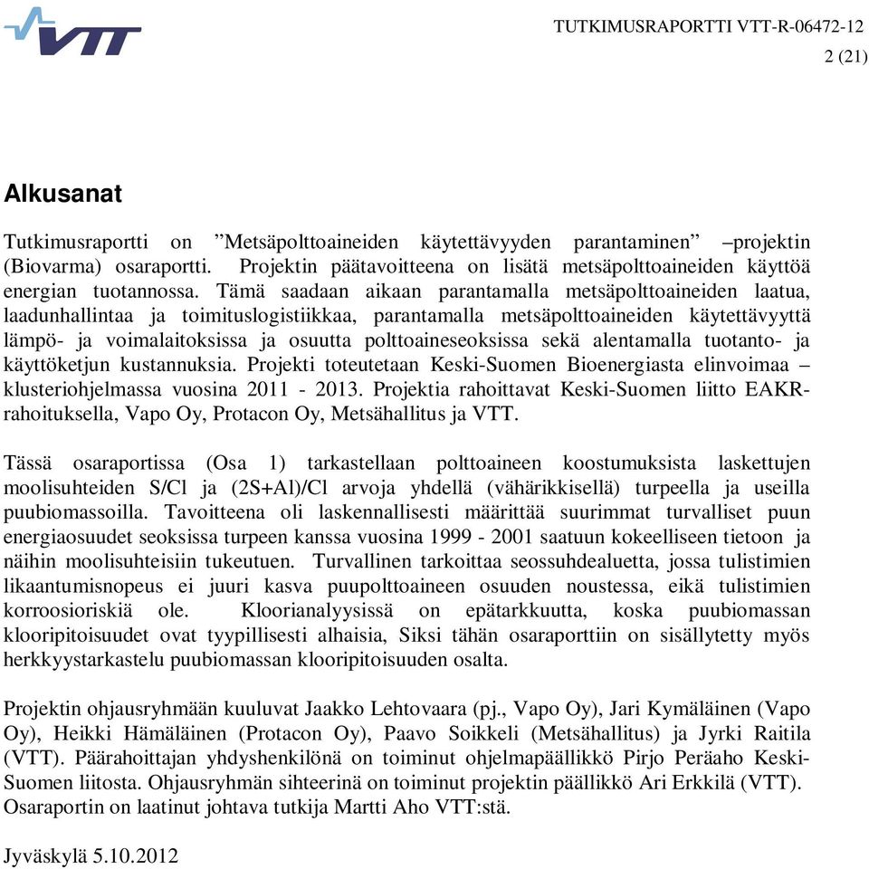 Tämä saadaan aikaan parantamalla metsäpolttoaineiden laatua, laadunhallintaa ja toimituslogistiikkaa, parantamalla metsäpolttoaineiden käytettävyyttä lämpö- ja voimalaitoksissa ja osuutta