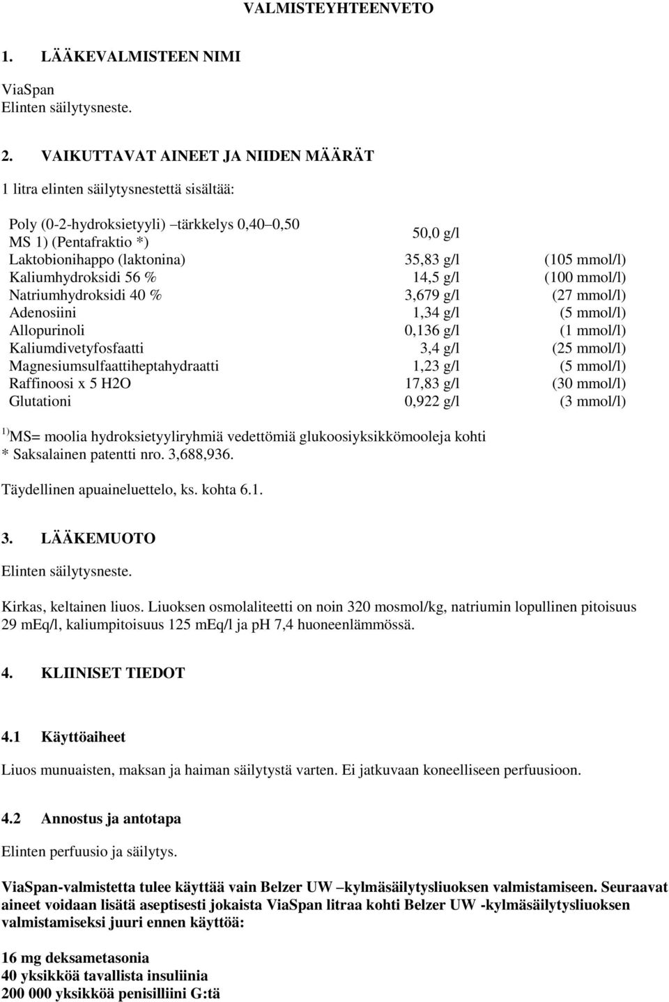 mmol/l) Kaliumhydroksidi 56 % 14,5 g/l (100 mmol/l) Natriumhydroksidi 40 % 3,679 g/l (27 mmol/l) Adenosiini 1,34 g/l (5 mmol/l) Allopurinoli 0,136 g/l (1 mmol/l) Kaliumdivetyfosfaatti 3,4 g/l (25