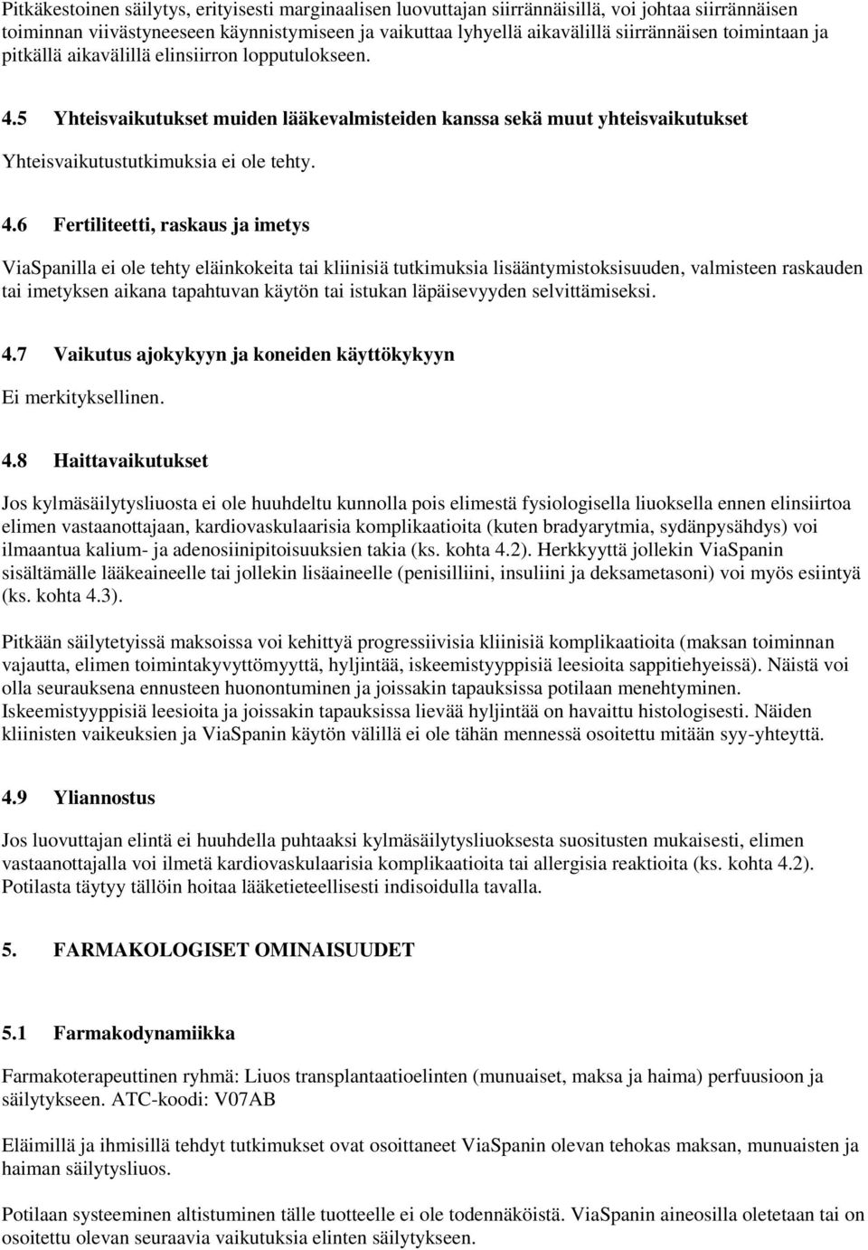 5 Yhteisvaikutukset muiden lääkevalmisteiden kanssa sekä muut yhteisvaikutukset Yhteisvaikutustutkimuksia ei ole tehty. 4.