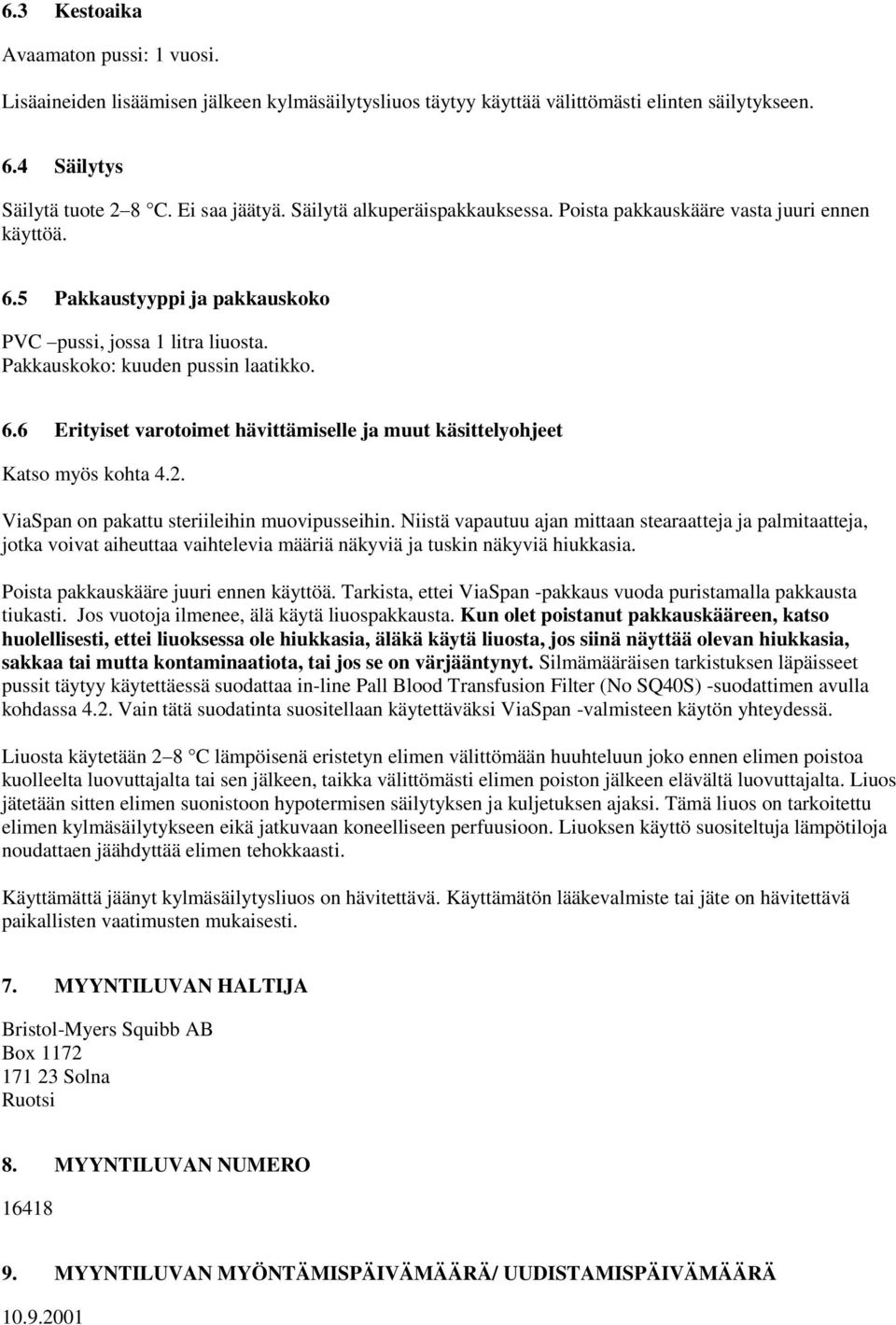 2. ViaSpan on pakattu steriileihin muovipusseihin. Niistä vapautuu ajan mittaan stearaatteja ja palmitaatteja, jotka voivat aiheuttaa vaihtelevia määriä näkyviä ja tuskin näkyviä hiukkasia.